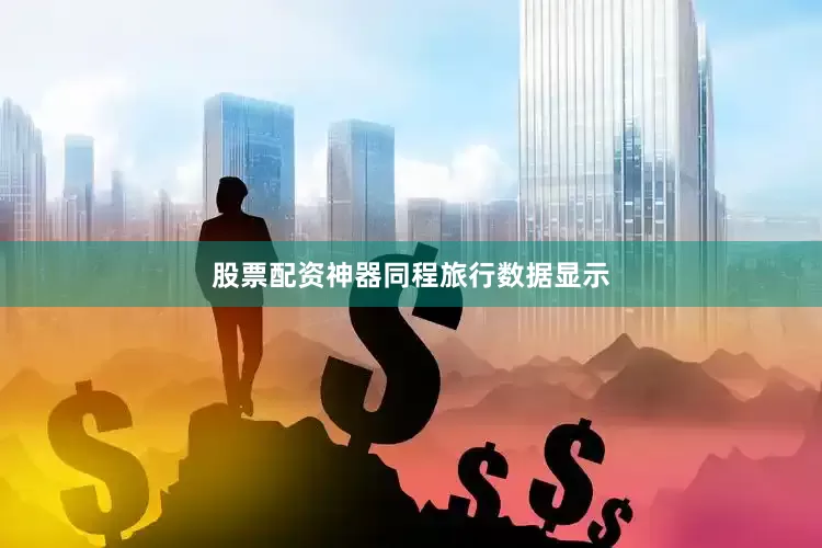 股票配资神器　　同程旅行数据显示