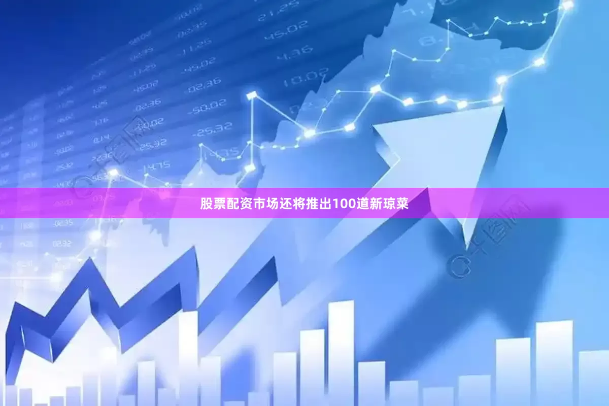 股票配资市场还将推出100道新琼菜