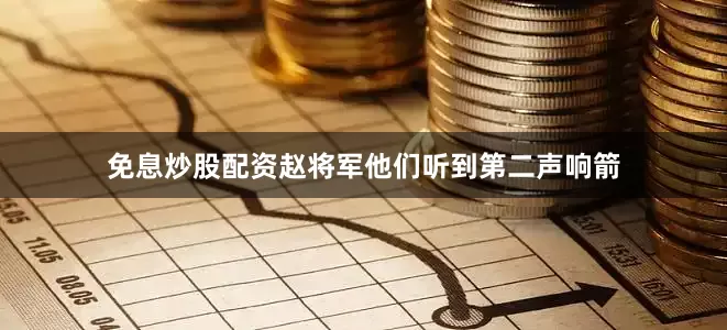 免息炒股配资赵将军他们听到第二声响箭
